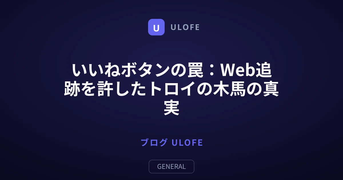 いいねボタンの罠：Web追跡を許したトロイの木馬の真実